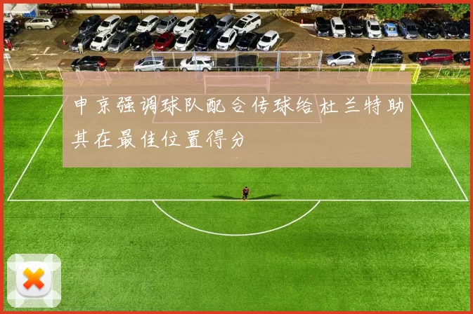 申京强调球队配合传球给杜兰特助其在最佳位置得分