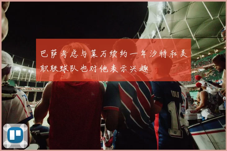 巴萨考虑与莱万续约一年沙特和美职联球队也对他表示兴趣